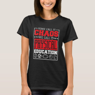 Some Call It Chaos We Call It Physical Education P T-Shirt