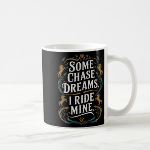 Some Chase Dreams I Ride Mine Horse Riding Quote Coffee Mug