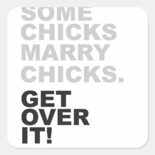 Some Chicks Marry Chicks, Get Over It! Square Sticker