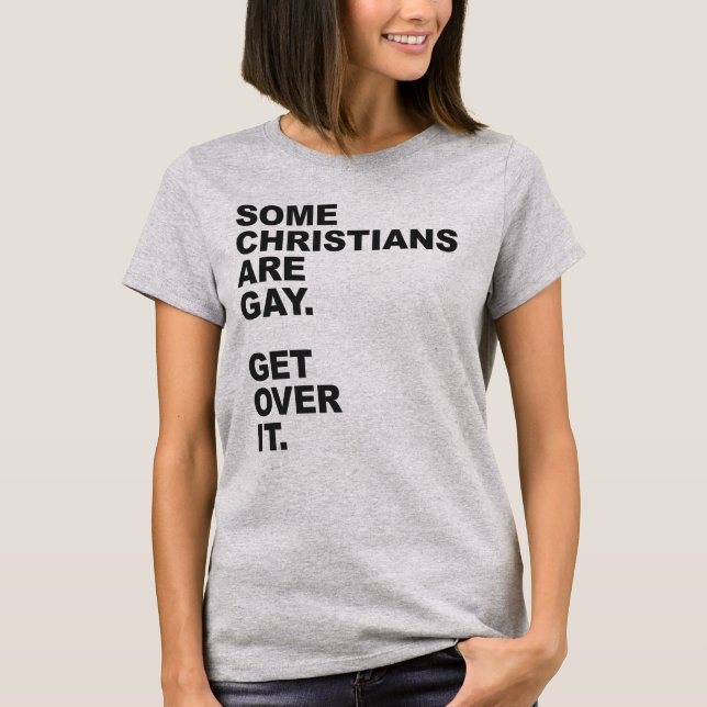 SOME CHRISTIANS ARE GAY. GET OVER IT. T-Shirt (Front)