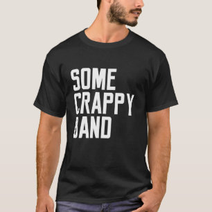 Some Crappy Band Gift Men Music Concert Funny Sayi T-Shirt