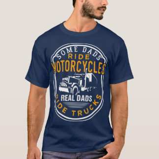 Some Dads Ride Motorcycles Real Dads Ride Trucks T-Shirt