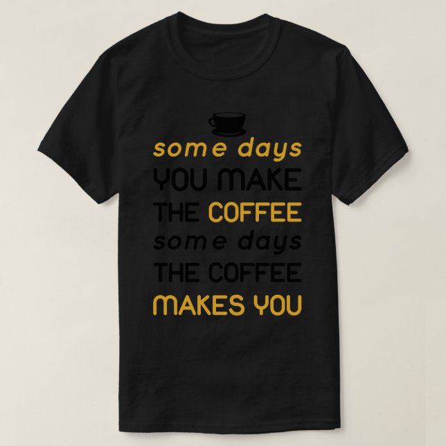 some day the coffee makes you T-Shirt (Design Front)