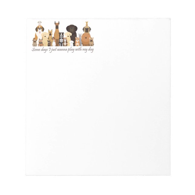 Some Days I just Wanna Play with my Dog Fun Quote Notepad (Front)