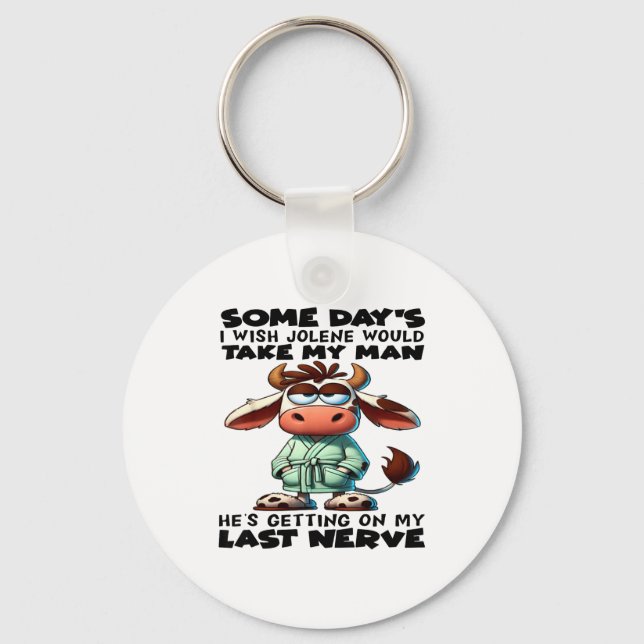 Some Day's I Wish Jolene Would Take My Man He's Ge Keychain (Front)