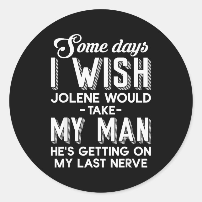 Some Days I Wish Jolene Would Take My Man He's Get Classic Round Sticker (Front)