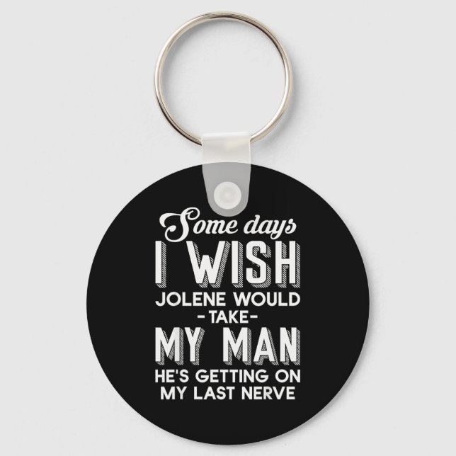 Some Days I Wish Jolene Would Take My Man He's Get Keychain (Front)