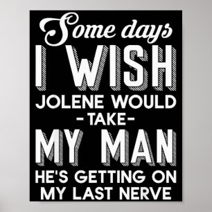 Some Days I Wish Jolene Would Take My Man Hes Gett Poster
