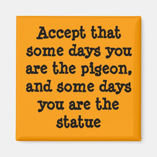 Some days you are the pigion magnet (Front)