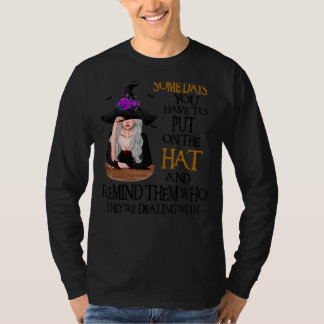 Some Days You Have To Put On Witch Hat T-Shirt