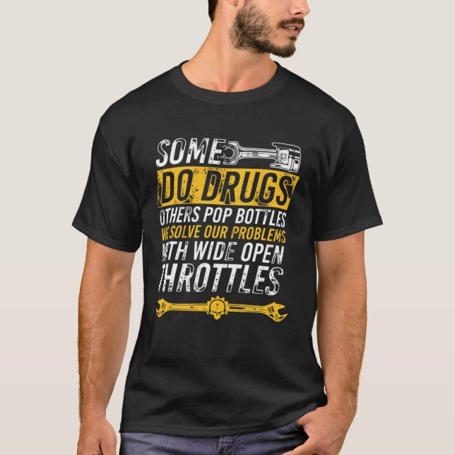 Some Do Drugs Others Pop Bottles Wide Open Throttl T-Shirt (Front)