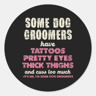 Some Dog Groomers Have Tattoos Pretty Eyes Classic Round Sticker