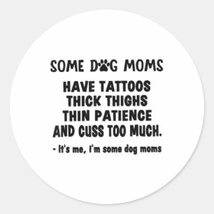 Some Dog Mom Have Tattoos Thick Thighs Thin Patien Classic Round Sticker