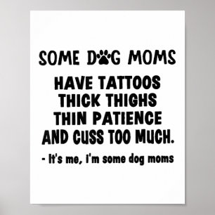 Some Dog Mom Have Tattoos Thick Thighs Thin Patien Poster