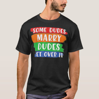 Some Dudes Marry Dudes Get Over It LGBT Pride Prou T-Shirt