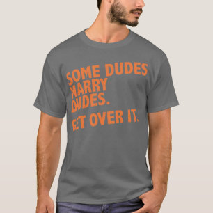 Some dudes marry dudes. Get over it. Orange. T-Shirt