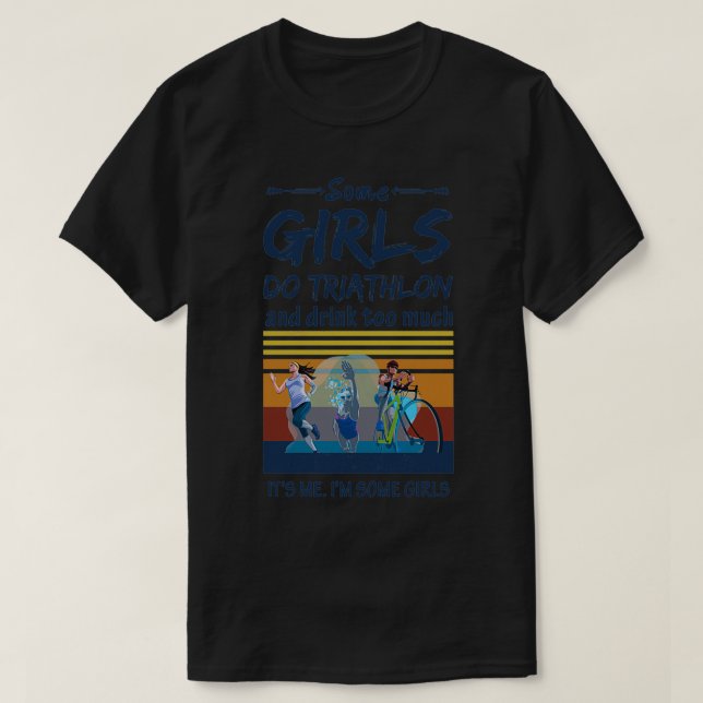 Some Girls Do Triathlon And Drink Too Much Itx27s  T-Shirt (Design Front)