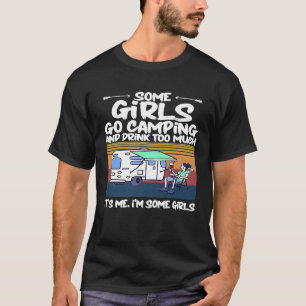 Some Girls Go Camping And Drink Too Much Vintage C T-Shirt
