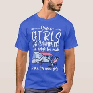 Some Girls Go Camping And Drinkoo Much It s Me I f T-Shirt