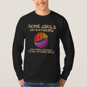 Some Girls Go Kayaking And Drink Too Much for a Wa T-Shirt