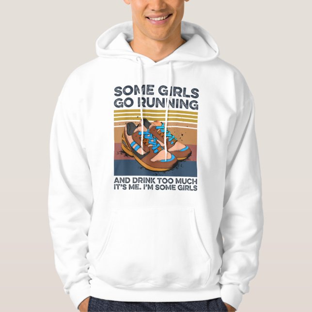Some Girls Go Running And Drink Too Much Funny Hoodie (Front)
