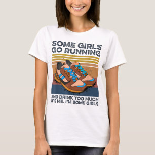 Some Girls Go Running And Drink Too Much Funny T-Shirt