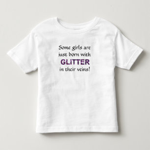 Some Girls Just Born With Glitter In Their Veins! Toddler T-shirt