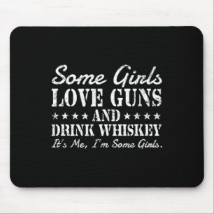 Some girls love guns drink whiskey its me i'm some mouse pad