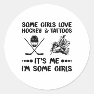 Some Girls Love Hockey And Tattoos Me I#39;m Some Classic Round Sticker