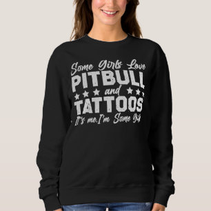 Some Girls Love Pitbull And Tattoos It S Me I M So Sweatshirt