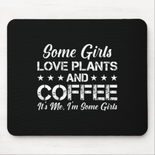 Some Girls Love Plants And Coffee Its Me I'm Some Mouse Pad