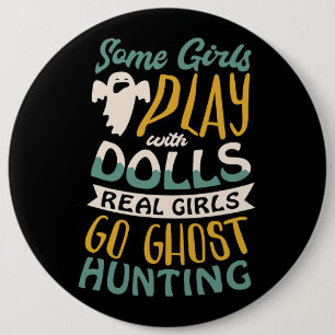 Some girls play with dolls real girls go ghost hun 6 inch round button