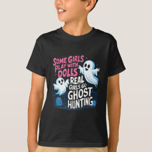 Some Girls Play With Dolls Real Girls Go Ghost Hun T-Shirt