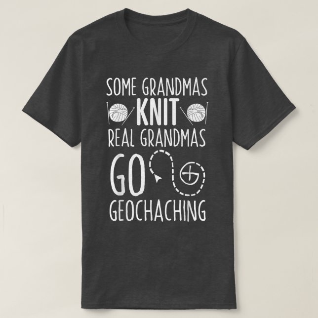 Some Grandmas Knit Real Grandmas Go Geocaching Tee (Design Front)