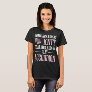 Some Grandmas Knit Real Grandmas Play Accordion T-Shirt