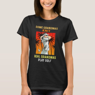 Some Grandmas Knit Real Grandmas Play Golfs Sport T-Shirt