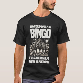 Some Grandpas Play Bingo Real Grandpas Hunt Morel  T-Shirt