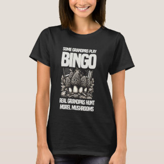 Some Grandpas Play Bingo Real Grandpas Hunt Morel T-Shirt