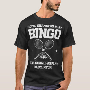Some Grandpas Play Bingo Real Grandpas Play Badmin T-Shirt