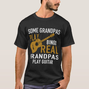 SOME GRANDPAS PLAY BINGO REAL GRANDPAS PLAY GUITAR T-Shirt