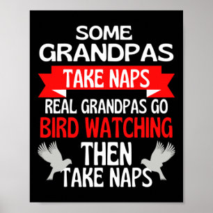 Some Grandpas Take Naps Real Grandpas Go Bird Watc Poster