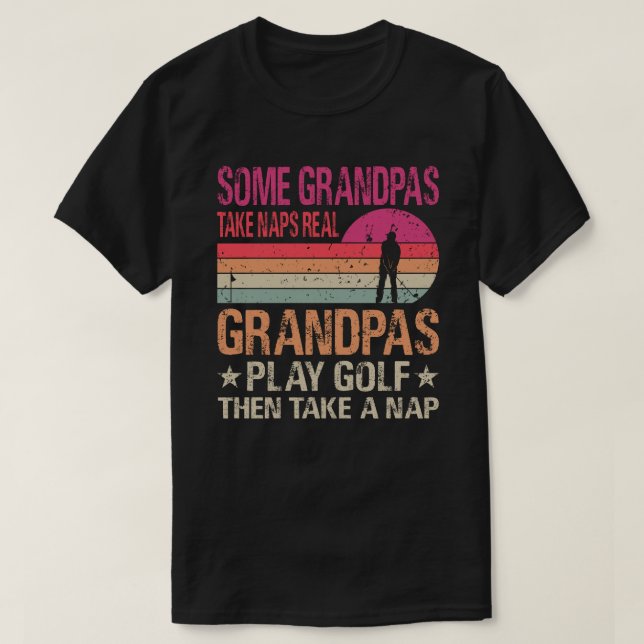 Some Grandpas Take Naps Real Grandpas Play Golf Th T-Shirt (Design Front)