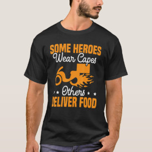Some Heroes Wear Capes Others Deliver Food Deliver T-Shirt