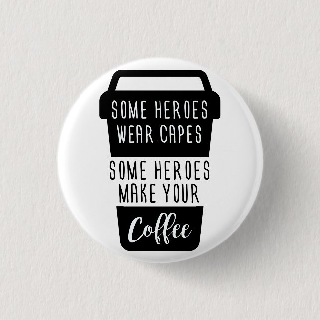 SOME HEROES WEAR CAPES SOME HEROES MAKE YOUR COFFE 1 INCH ROUND BUTTON (Front)