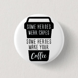 SOME HEROES WEAR CAPES SOME HEROES MAKE YOUR COFFE 1 INCH ROUND BUTTON