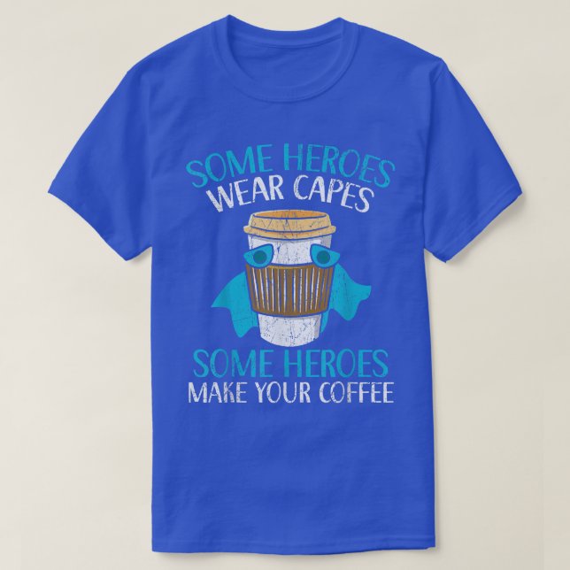 Some Heroes Wear Capes Some Heroes Make Your Coffe T-Shirt (Design Front)