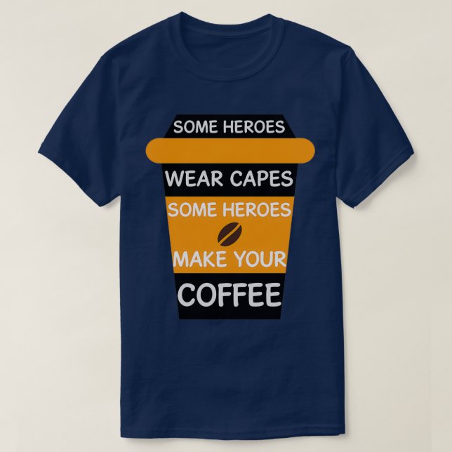 Some Heroes Wear Capes Some Heroes Make Your Coffe T-Shirt (Design Front)