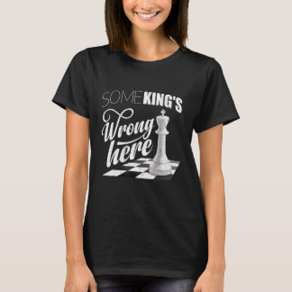 Some King's Wrong Here Chess Checkmate King Queen T-Shirt