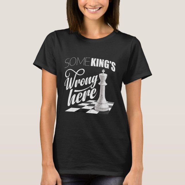 Some King's Wrong Here Chess Checkmate King Queen T-Shirt (Front)