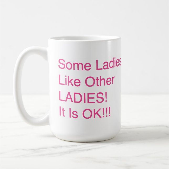 “Some Ladies, Like Other LADIES! It Is OK!!!” Coffee Mug (Left)
